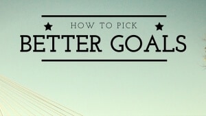 How to Pick Better Goals