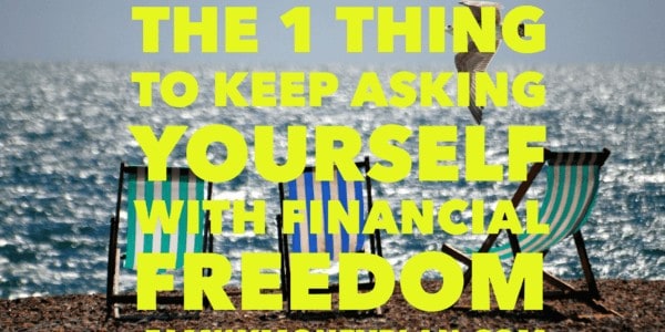 1 Thing to Keep Asking Yourself with Financial Freedom