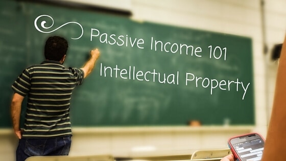 Passive Income 101 – Intellectual Property (a.k.a. Stuff from inside your head)