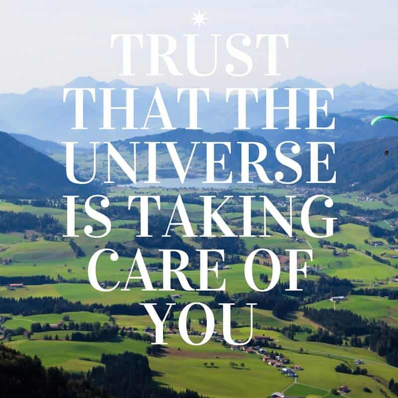 Trust that the universe is taking care of you.