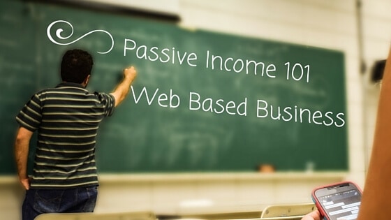 Passive Income 101 – Web Based Business