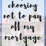 why i'm choosing not to pay off my mortgage early | Mortgage Debt | Why not to pay off mortgage