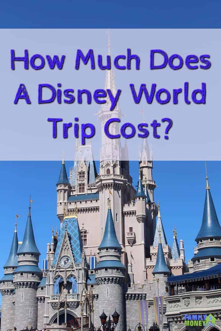 How Much Money Does A Disney World Trip Cost? | April 2022